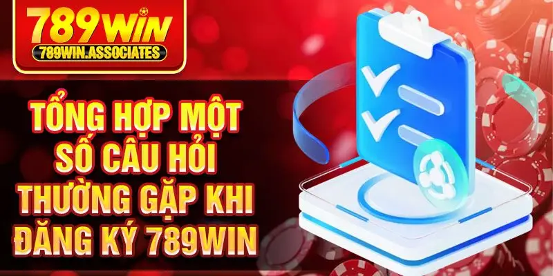 Tổng hợp một số câu hỏi thường gặp khi đăng ký 789win