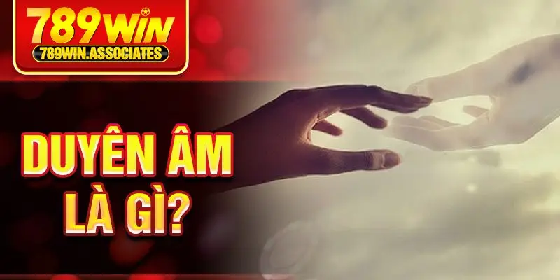 Duyên Âm Là Gì? Những Dấu Hiệu Nhận Biết Cách Hóa Giải Chúng