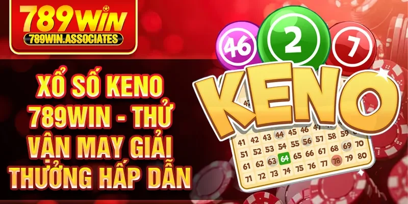 Xổ Số Keno 789WIN - Thử Vận May Giải Thưởng Hấp Dẫn